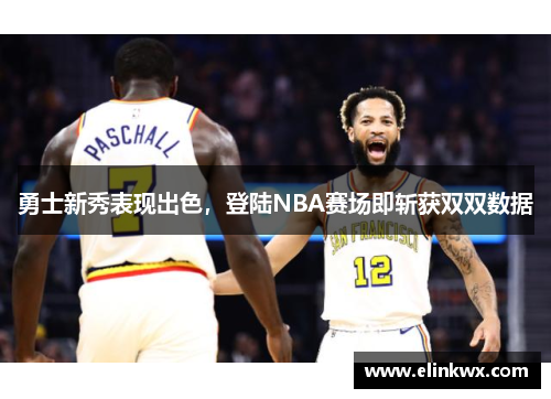 勇士新秀表现出色，登陆NBA赛场即斩获双双数据