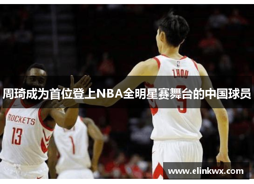 周琦成为首位登上NBA全明星赛舞台的中国球员