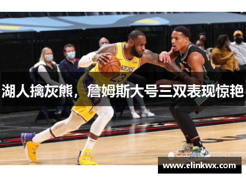 湖人擒灰熊，詹姆斯大号三双表现惊艳